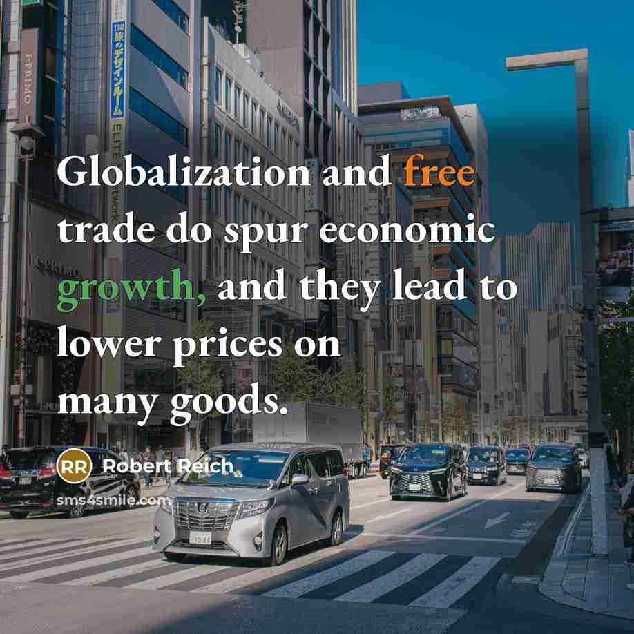 “Globalization and free trade do spur economic growth, and they…” quote by Robert Reich