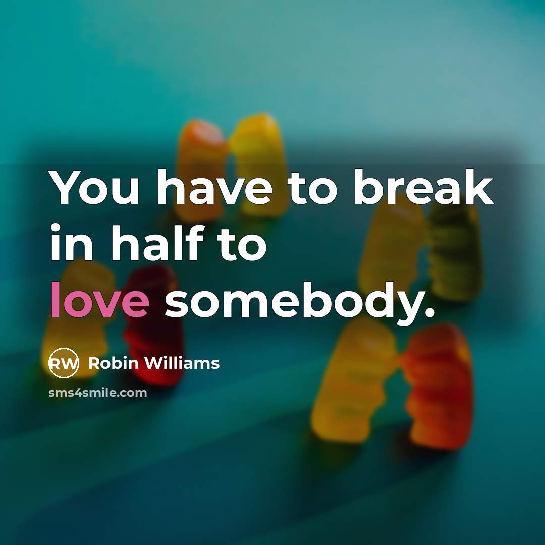 “You have to break in half to love somebody.…” quote by Robin Williams