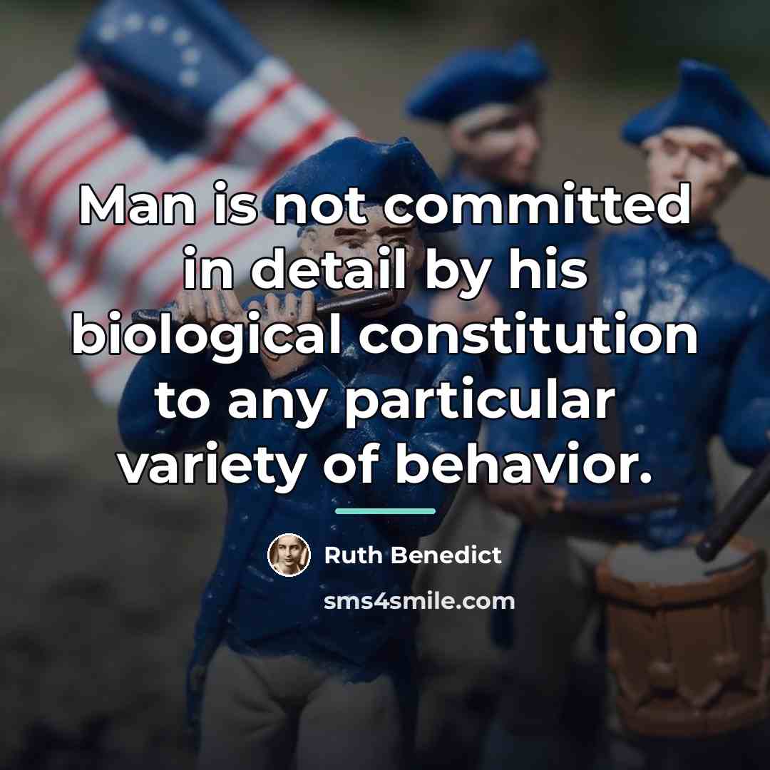 “Man is not committed in detail by his biological constitution…” quote by Ruth Benedict