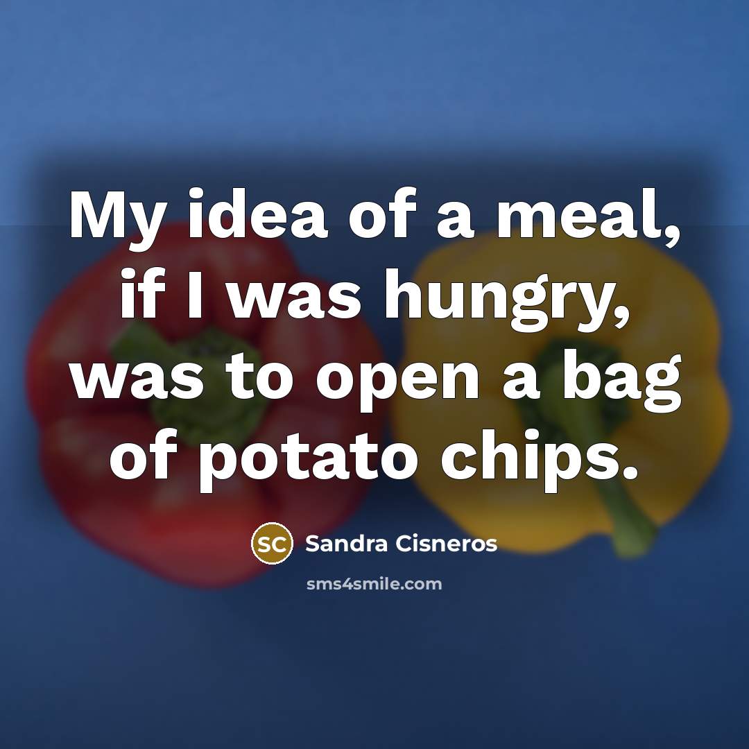 “My idea of a meal, if I was hungry, was…” quote by Sandra Cisneros