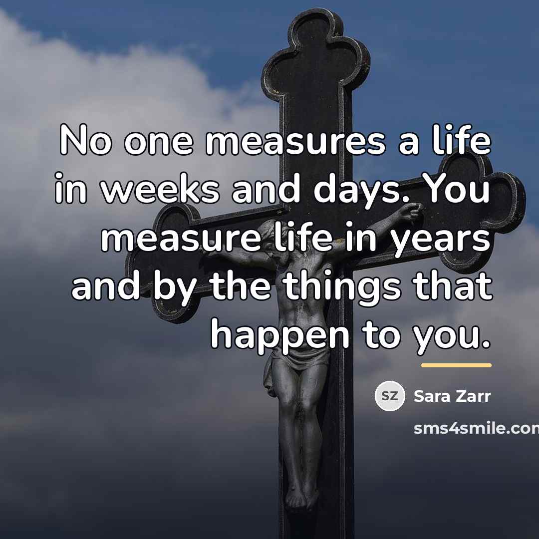 “No one measures a life in weeks and days. You…” quote by Sara Zarr