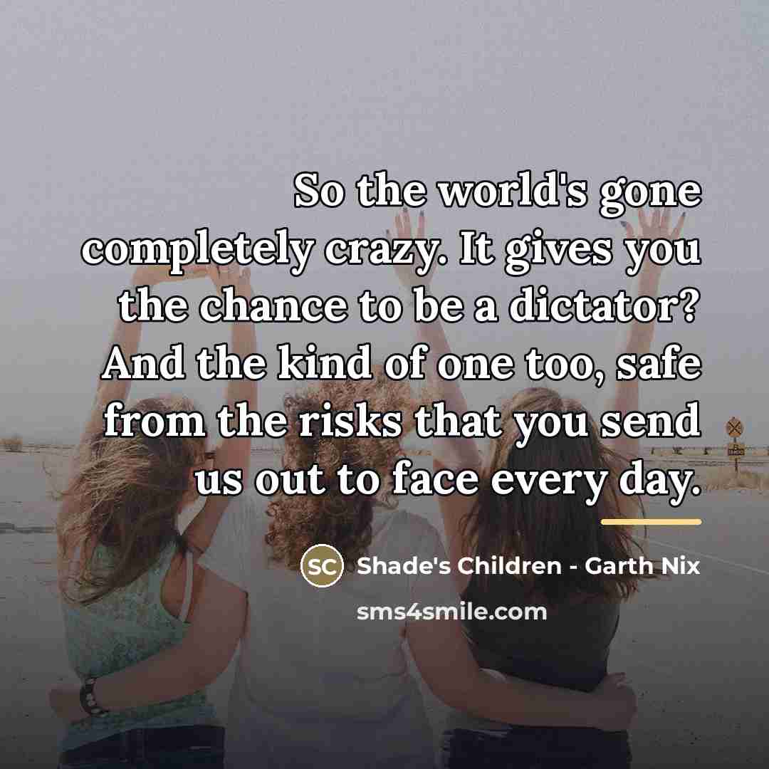 “So the world's gone completely crazy. It gives you the…” quote by Shade's Children - Garth Nix
