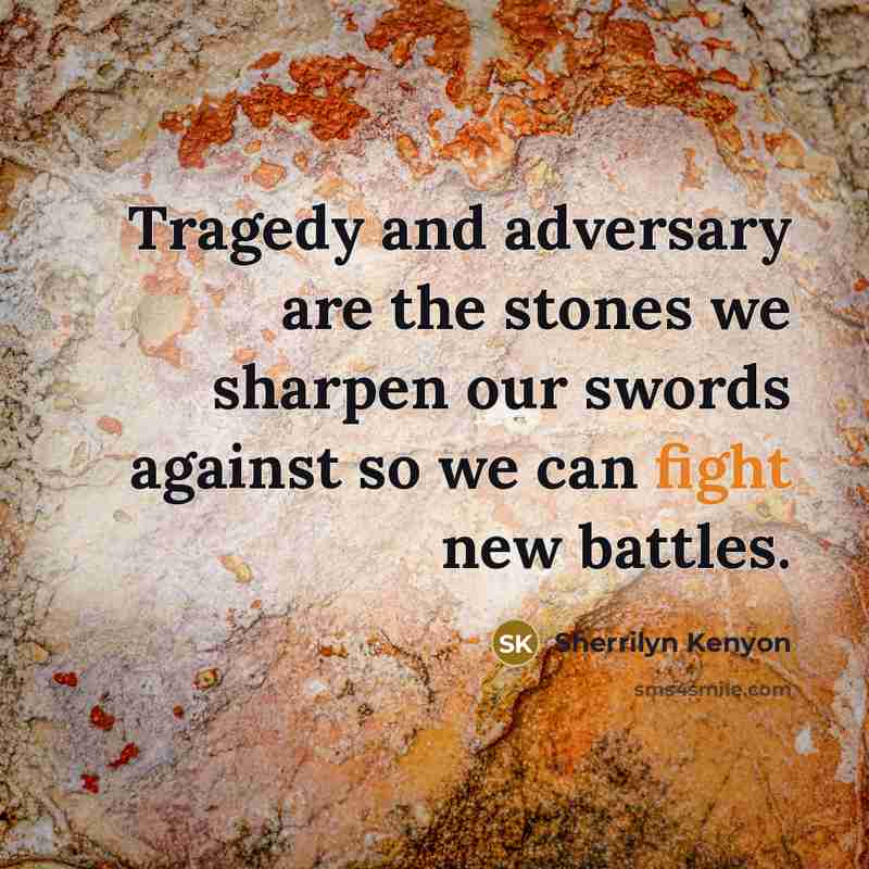 “Tragedy and adversary are the stones we sharpen our swords…” quote by Sherrilyn Kenyon