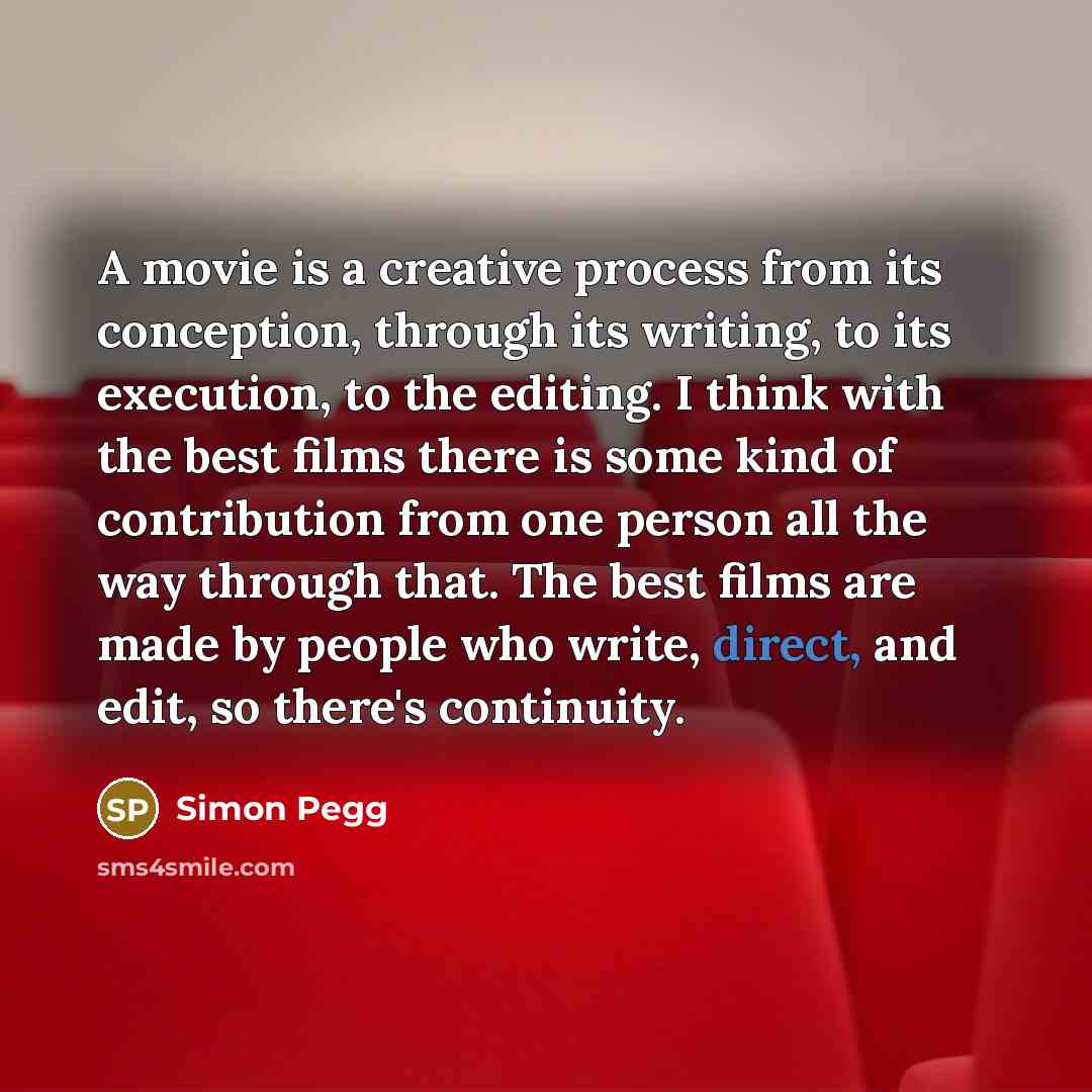 “A movie is a creative process from its conception, through…” quote by Simon Pegg