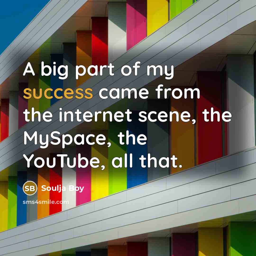 “A big part of my success came from the internet…” quote by Soulja Boy
