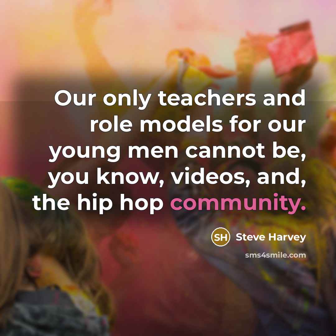 “Our only teachers and role models for our young men…” quote by Steve Harvey