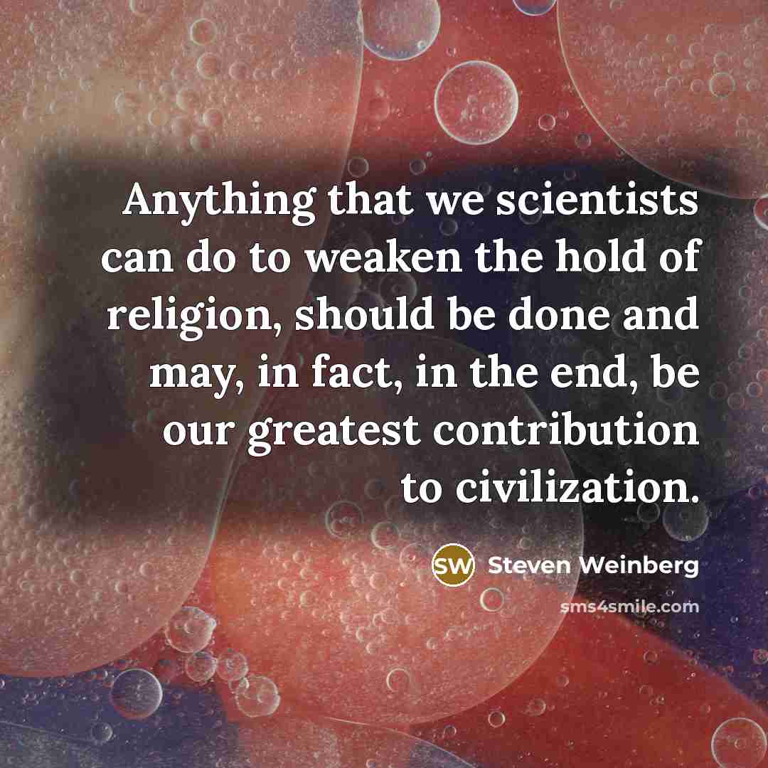 “Anything that we scientists can do to weaken the hold…” quote by Steven Weinberg