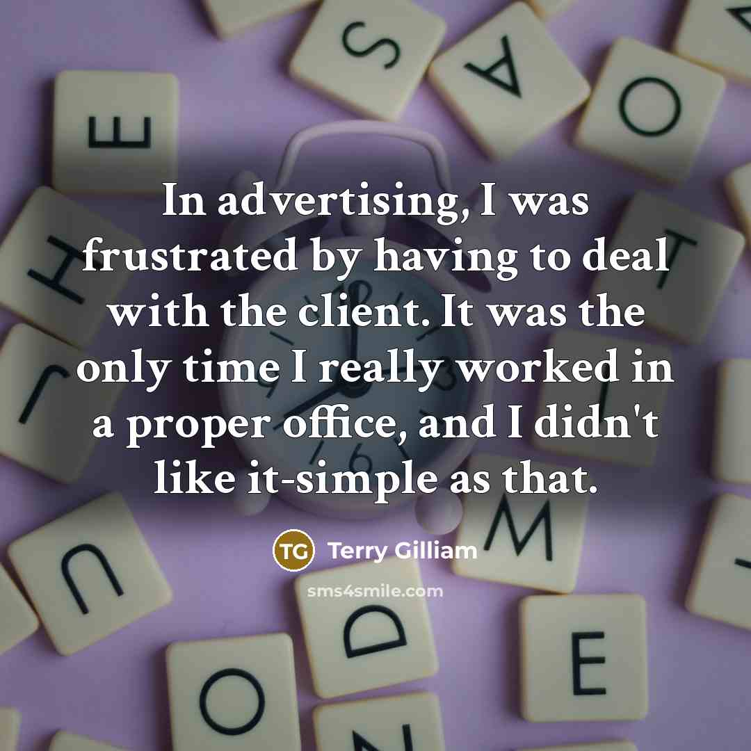 “In advertising, I was frustrated by having to deal with…” quote by Terry Gilliam