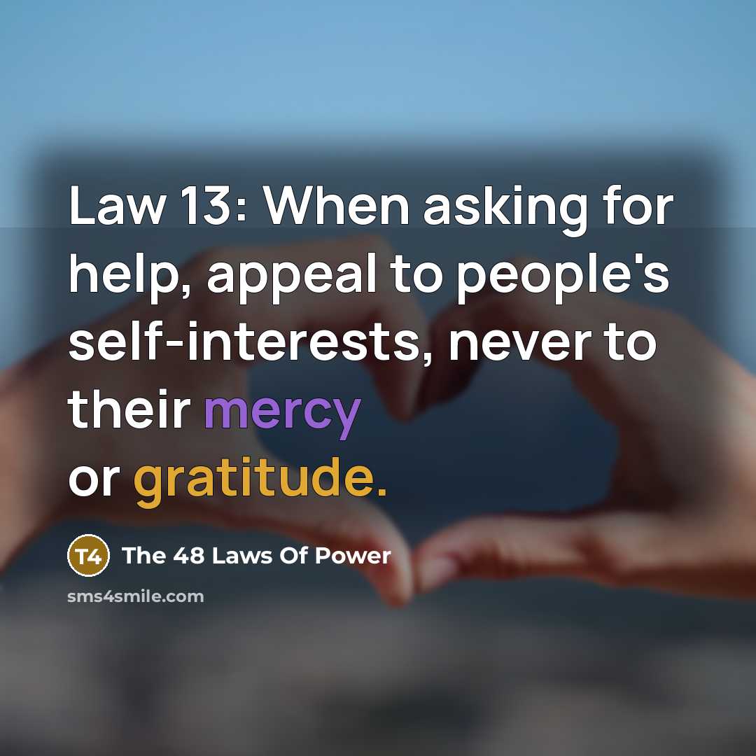 “Law 13: When asking for help, appeal to people's self-interests,…” quote by The 48 Laws Of Power