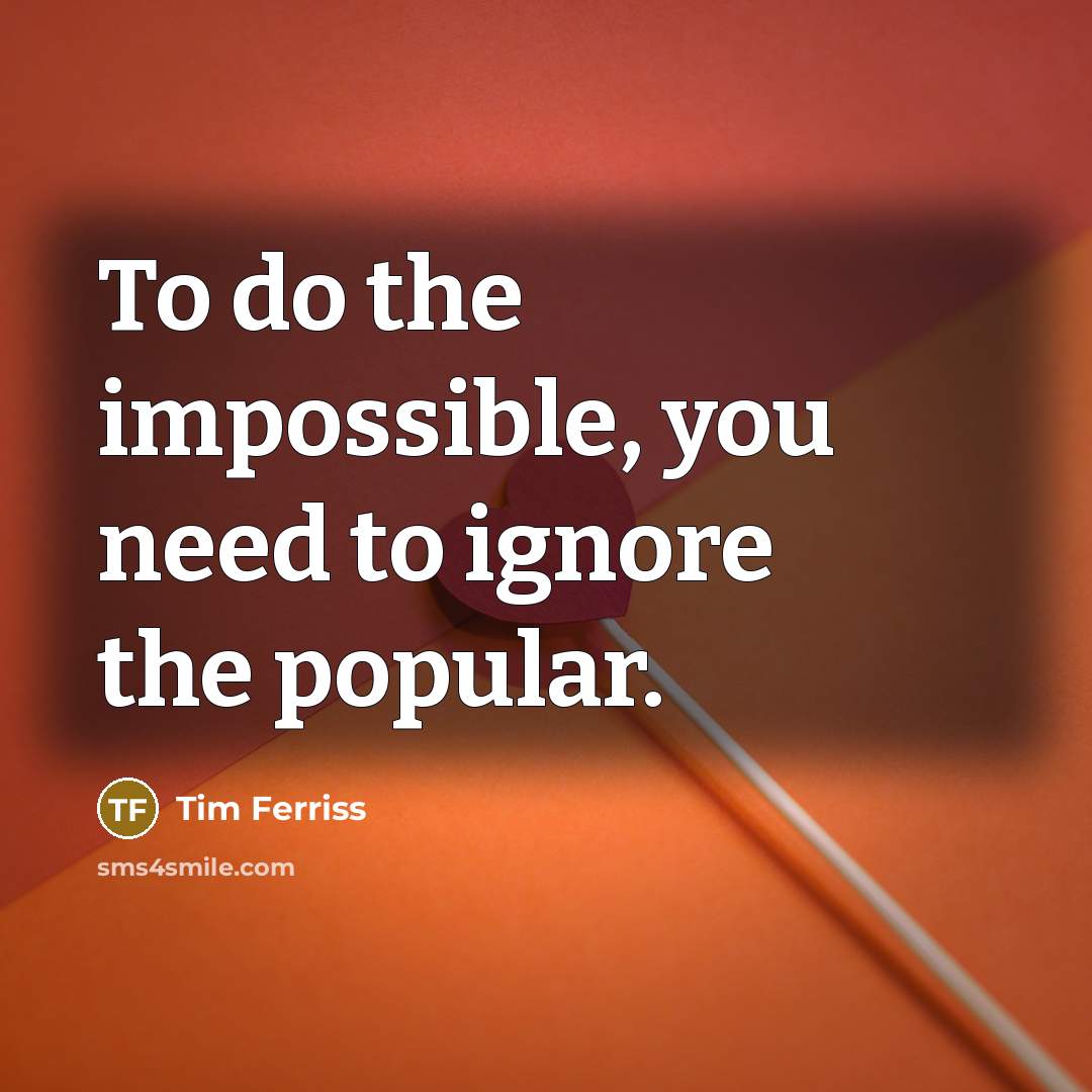 “To do the impossible, you need to ignore the popular.…” quote by Tim Ferriss