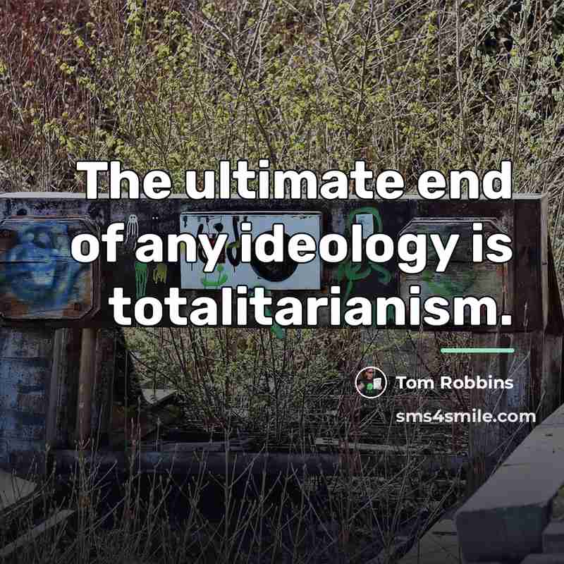 “The ultimate end of any ideology is totalitarianism.…” quote by Tom Robbins