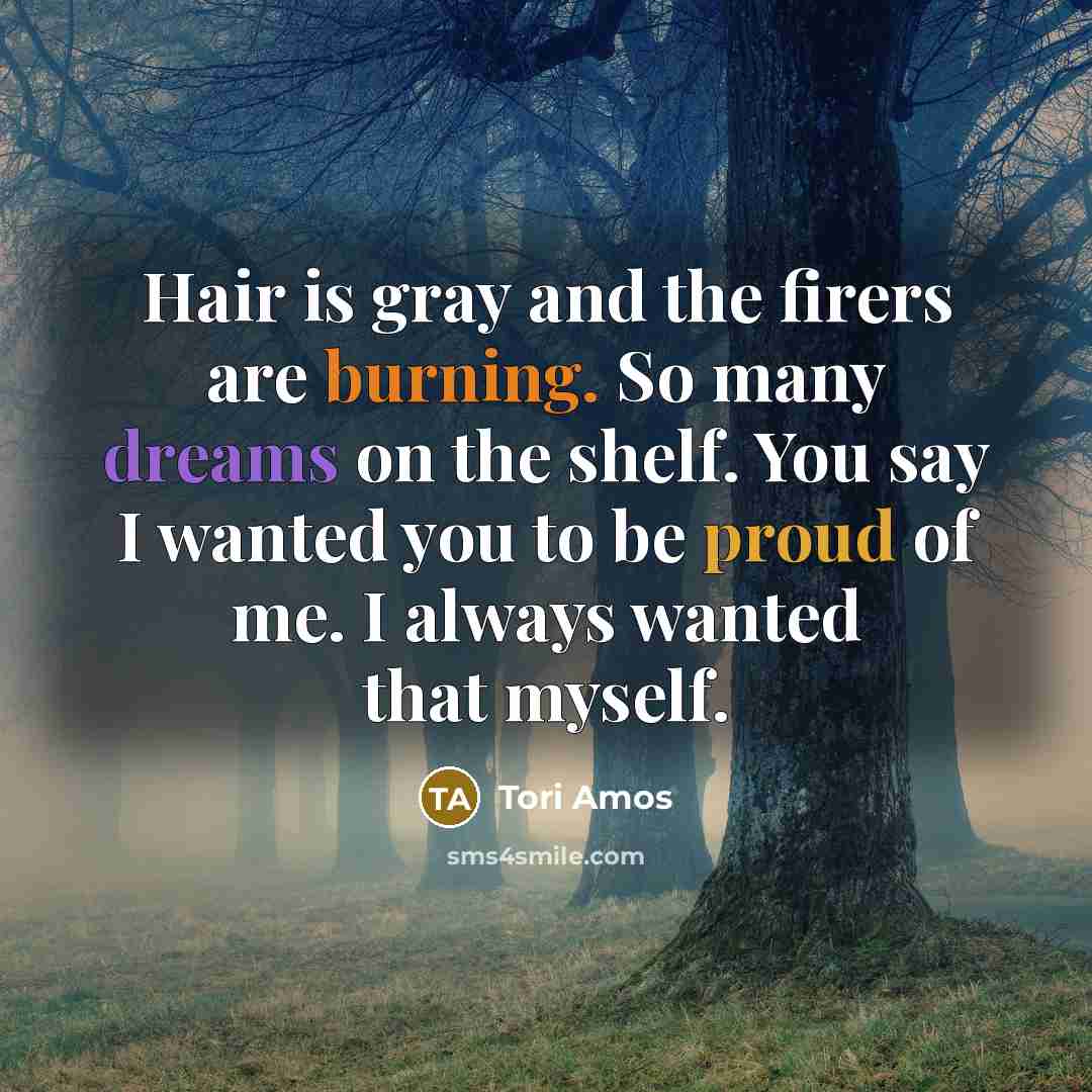 “Hair is gray and the firers are burning. So many…” quote by Tori Amos