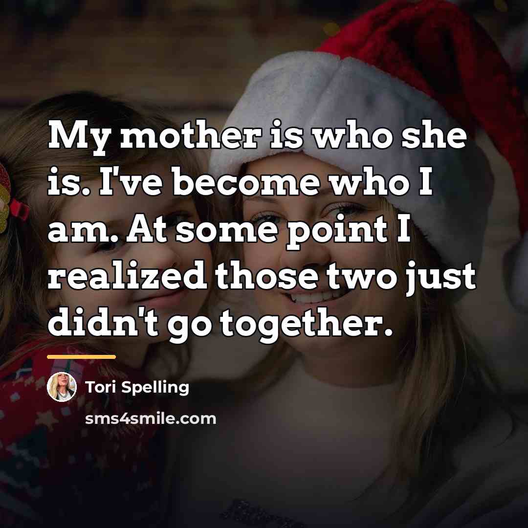 “My mother is who she is. I've become who I…” quote by Tori Spelling