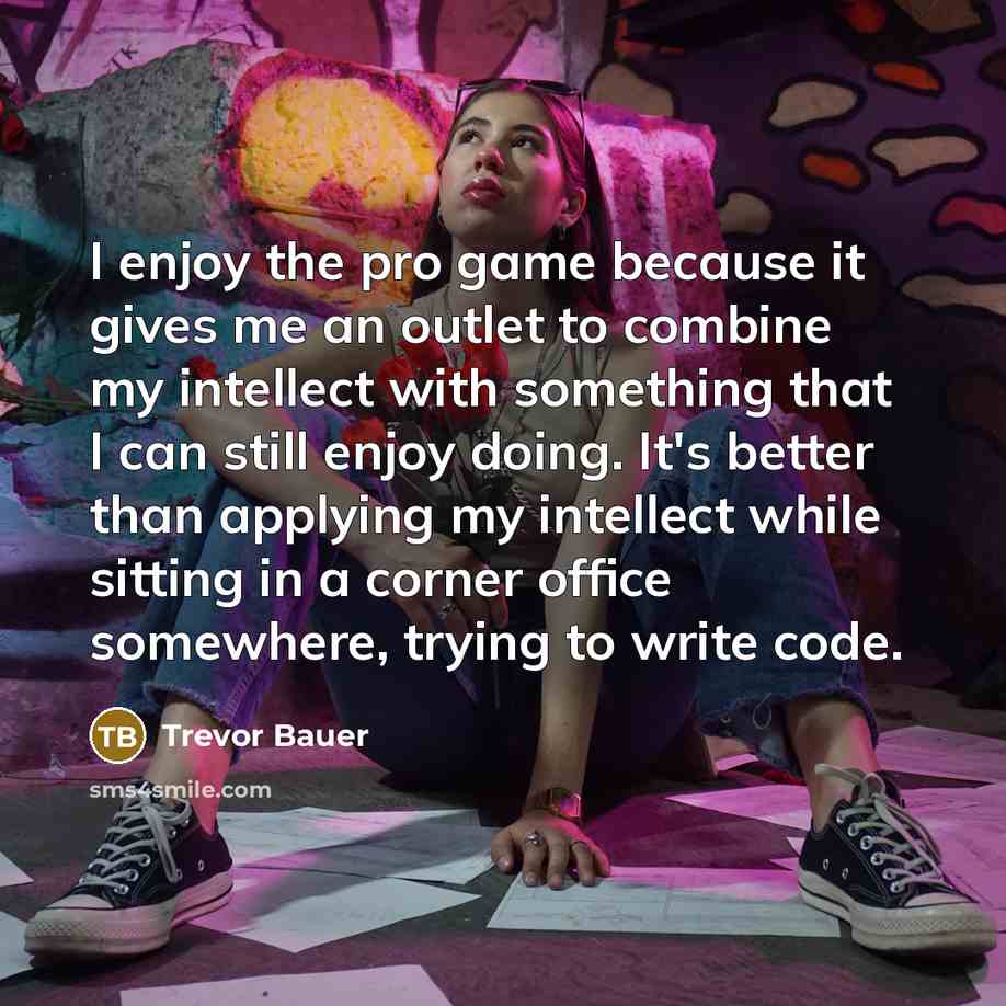 “I enjoy the pro game because it gives me an…” quote by Trevor Bauer