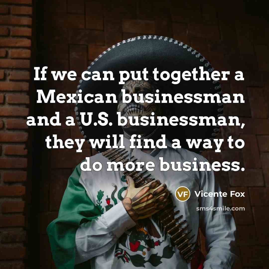 “If we can put together a Mexican businessman and a…” quote by Vicente Fox