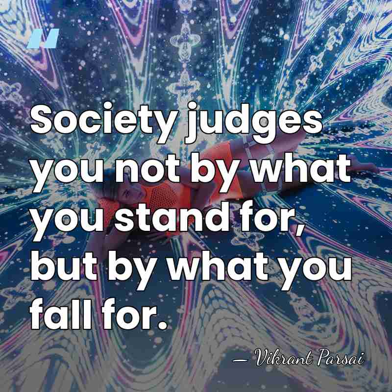 Society judges you not by what you stand for, but by what&hellip; - Vikrant Parsai