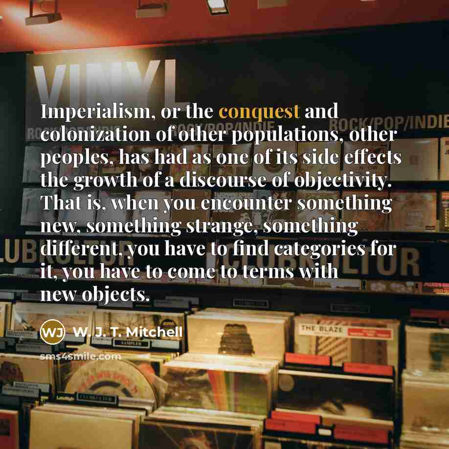 “Imperialism, or the conquest and colonization of other populations, other…” quote by W. J. T. Mitchell