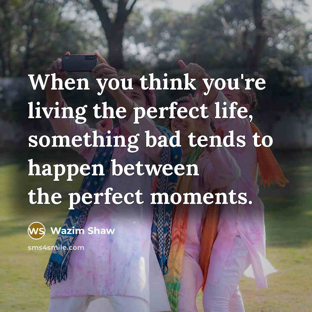 “When you think you're living the perfect life, something bad…” quote by Wazim Shaw