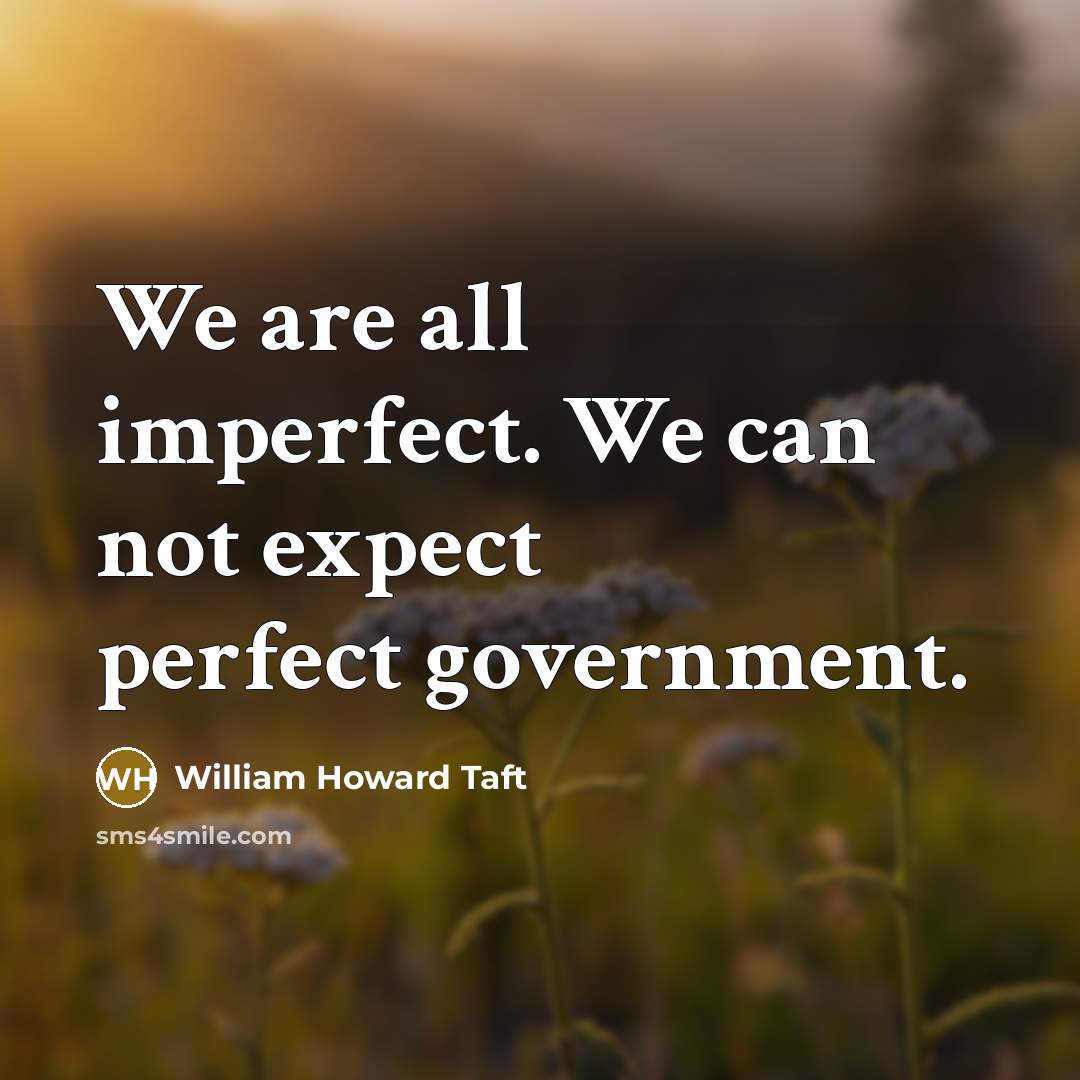“We are all imperfect. We can not expect perfect government.…” quote by William Howard Taft