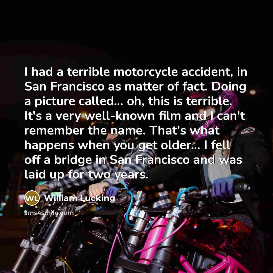 “I had a terrible motorcycle accident, in San Francisco as…” quote by William Lucking