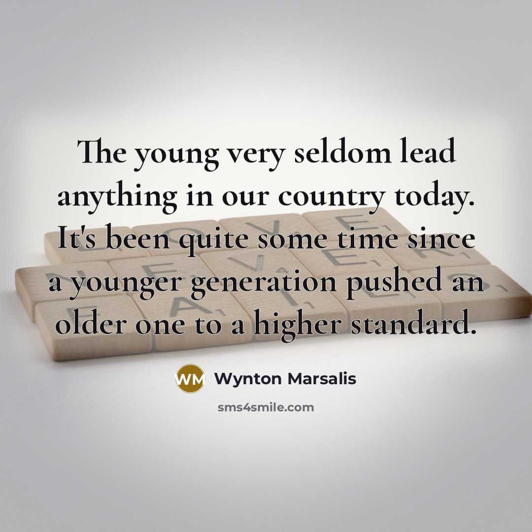 “The young very seldom lead anything in our country today.…” quote by Wynton Marsalis