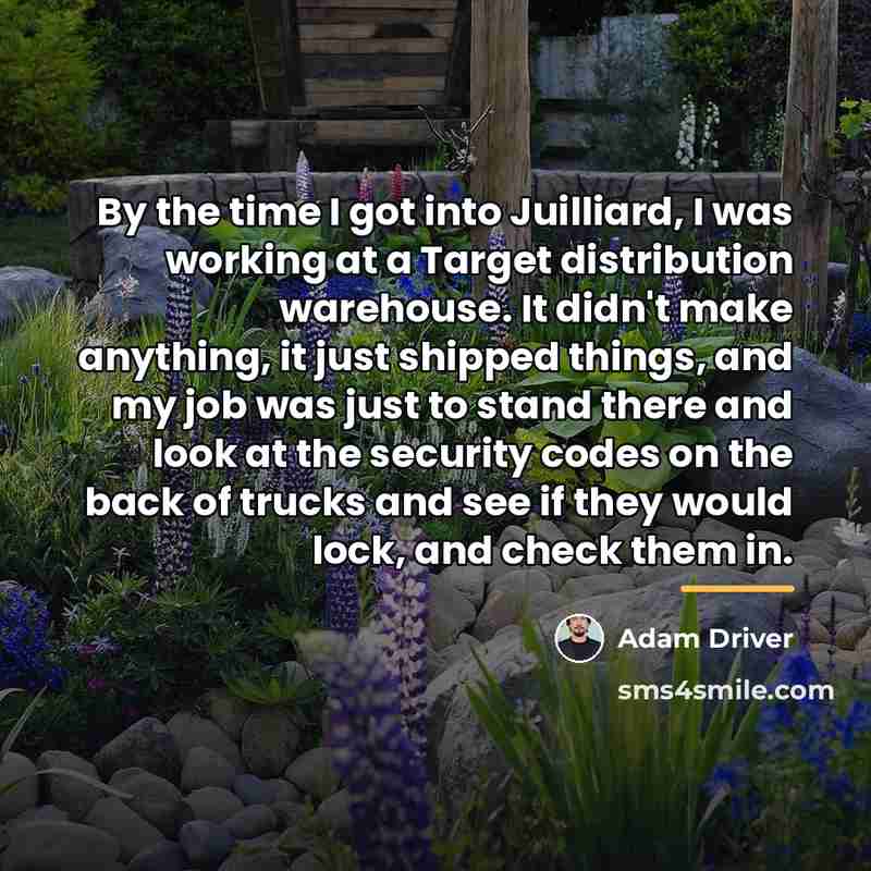 “By the time I got into Juilliard, I was working…” quote by Adam Driver