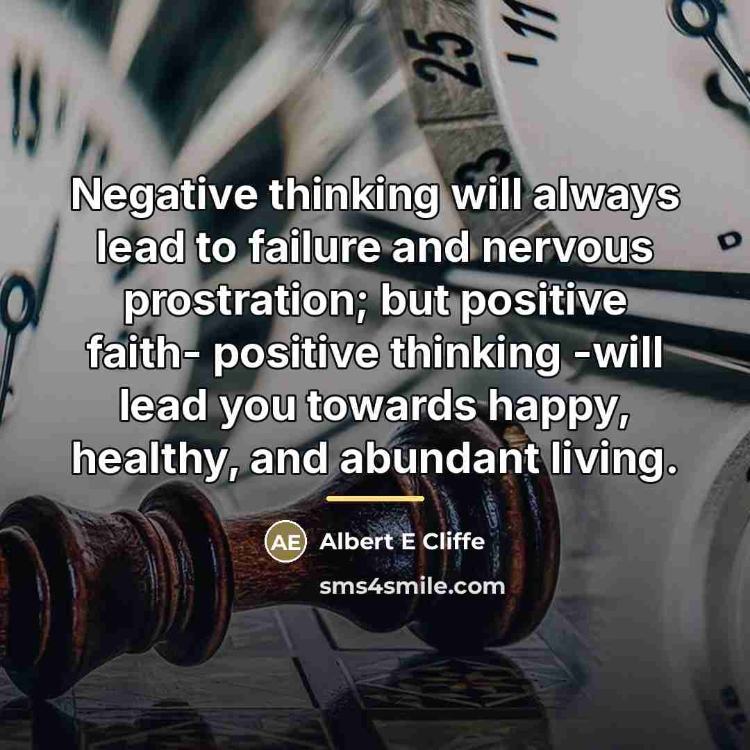 “Negative thinking will always lead to failure and nervous prostration;…” quote by Albert E Cliffe