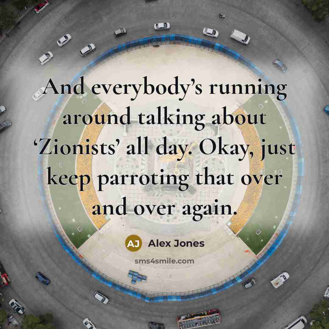 “And everybody’s running around talking about ‘Zionists’ all day. Okay,…” quote by Alex Jones