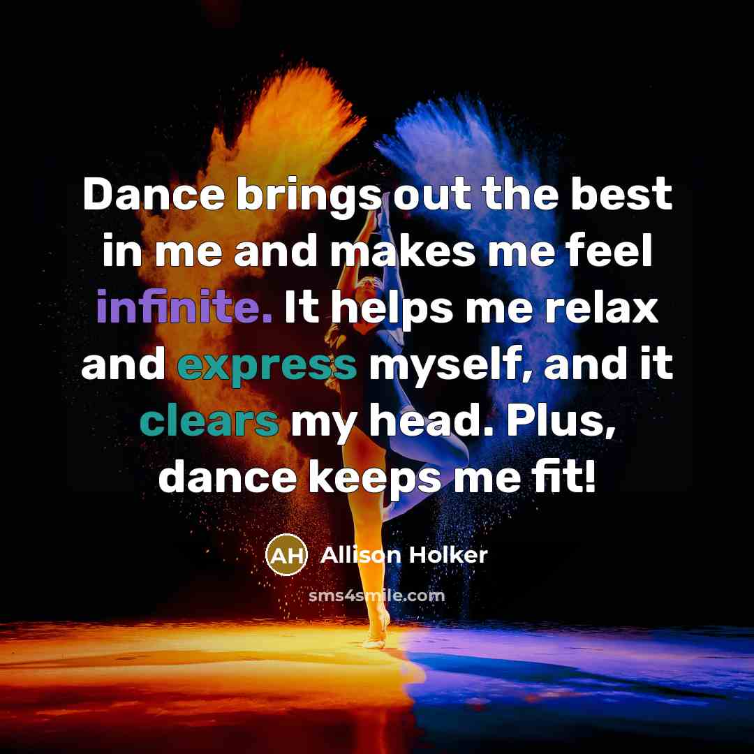 “Dance brings out the best in me and makes me feel infinite. It helps me relax and express myself, and it clears my head. Plus, dance keeps me fit!” quote by Allison Holker