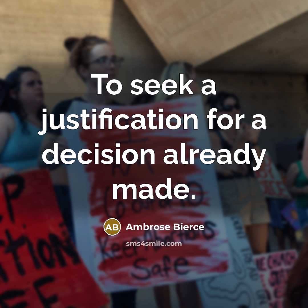 “To seek a justification for a decision already made.…” quote by Ambrose Bierce