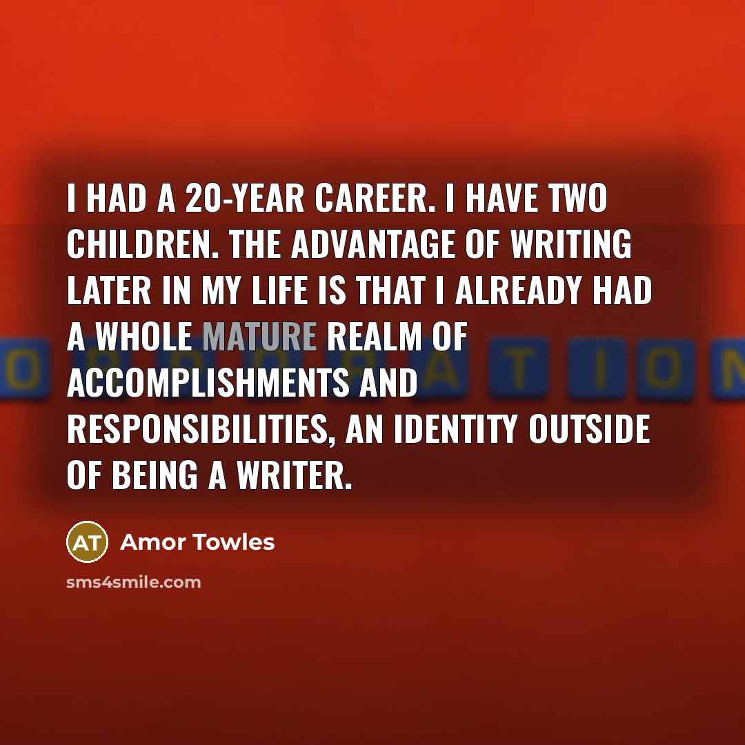 “I had a 20-year career. I have two children. The…” quote by Amor Towles