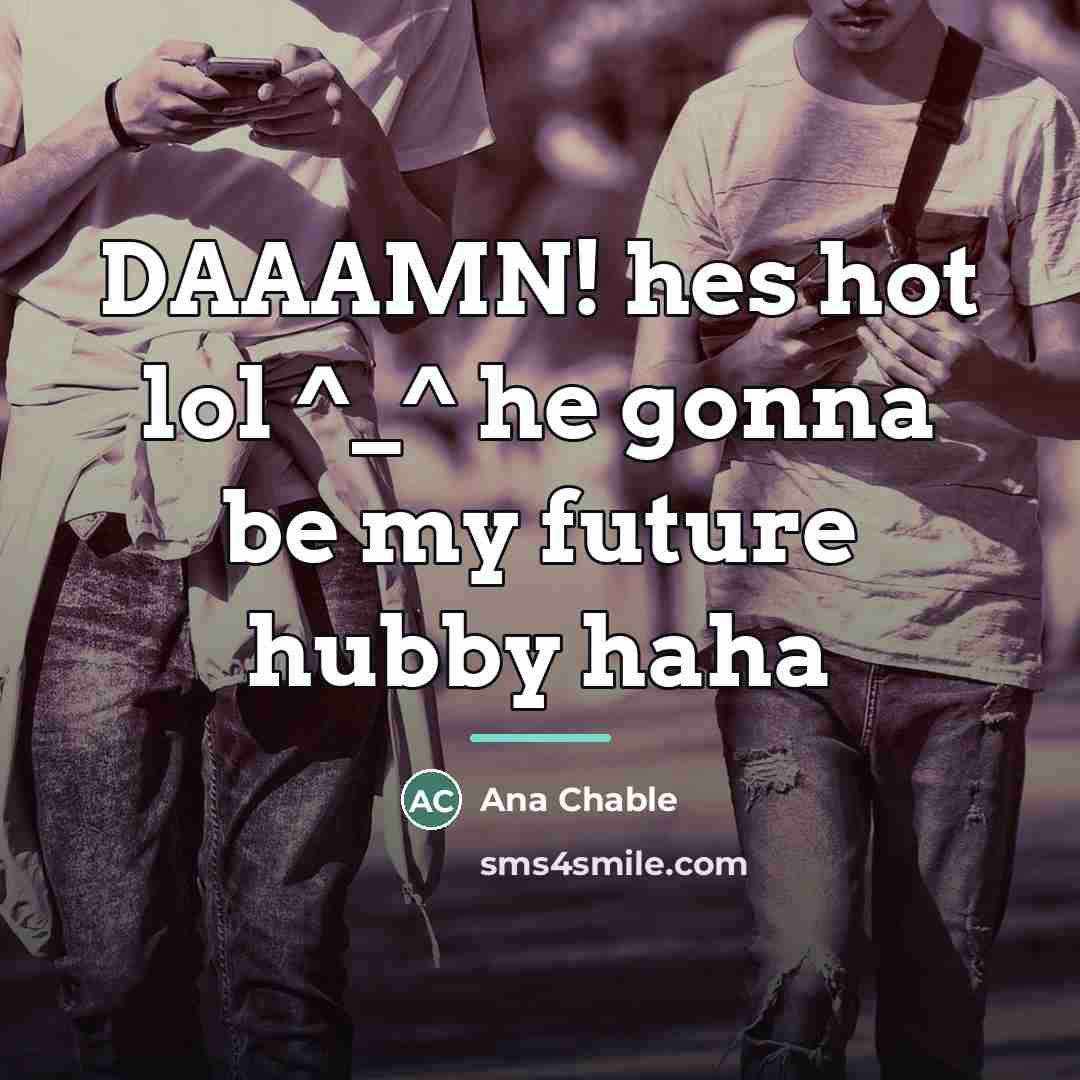 “DAAAMN! hes hot lol ^_^ he gonna be my future…” quote by Ana Chable