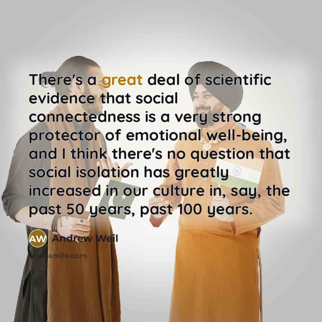“There's a great deal of scientific evidence that social connectedness…” quote by Andrew Weil