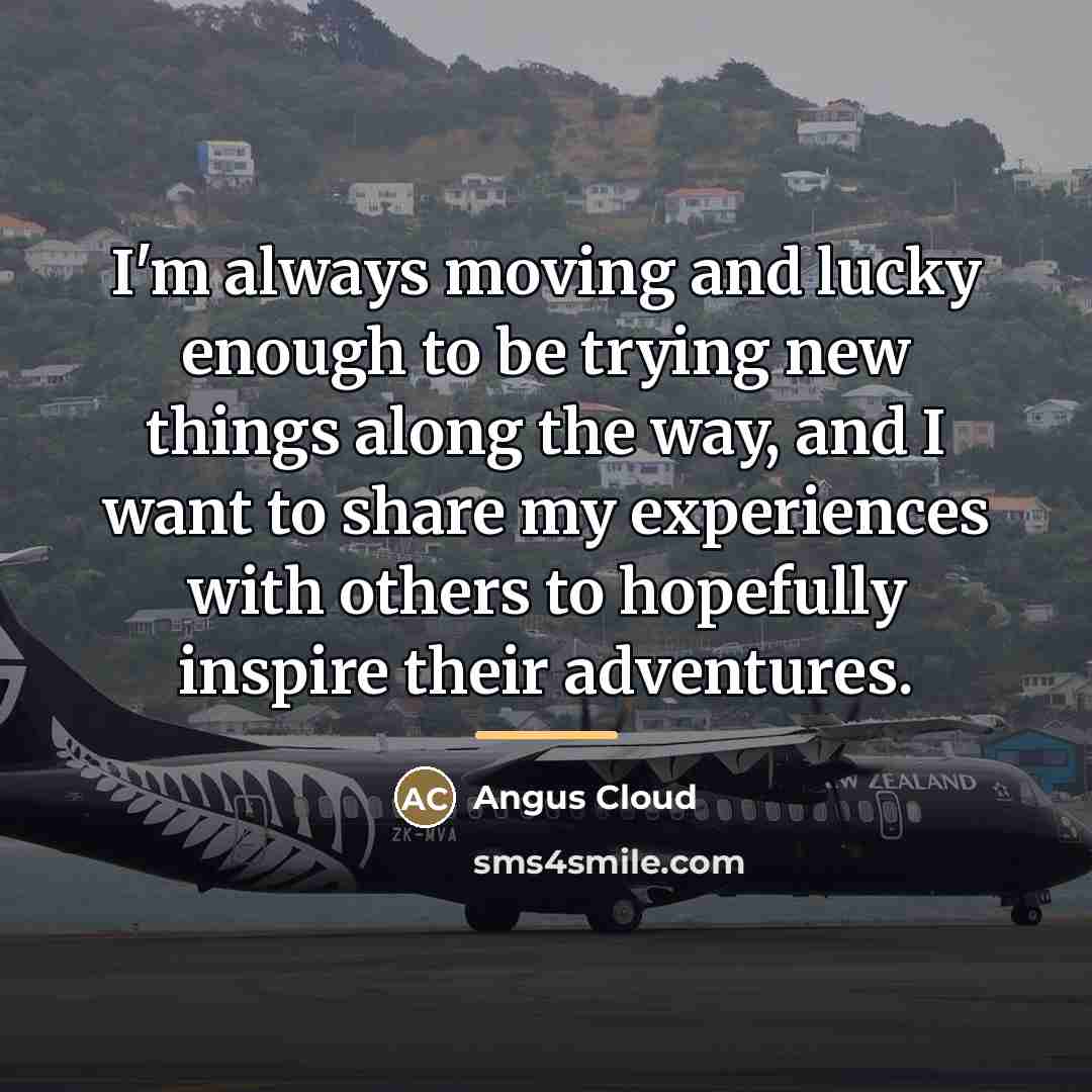 “I'm always moving and lucky enough to be trying new…” quote by Angus Cloud