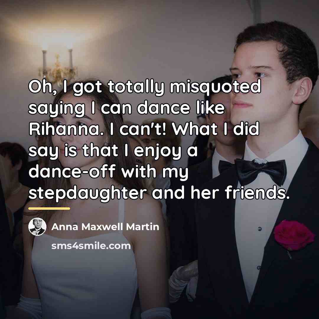 “Oh, I got totally misquoted saying I can dance like…” quote by Anna Maxwell Martin