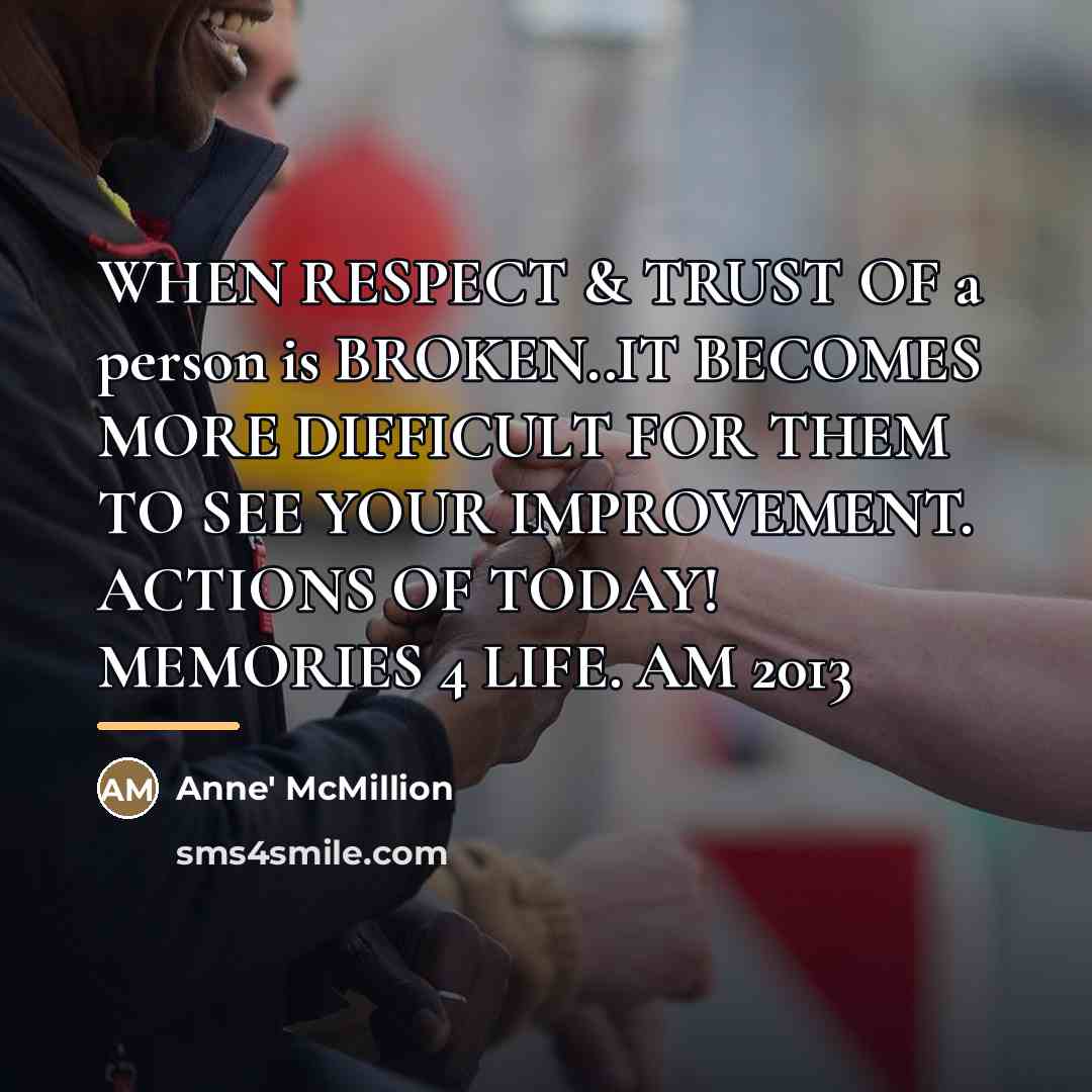 “WHEN RESPECT & TRUST OF a person is BROKEN..IT BECOMES…” quote by Anne' McMillion