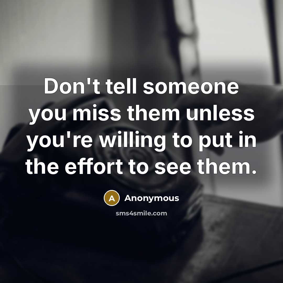 “Don't tell someone you miss them unless you're willing to…” quote by Anonymous