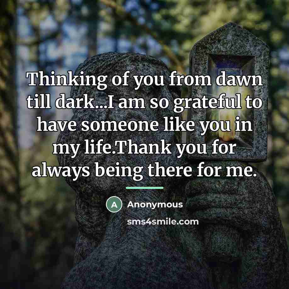 “Thinking of you from dawn till dark...I am so grateful…” quote by Anonymous