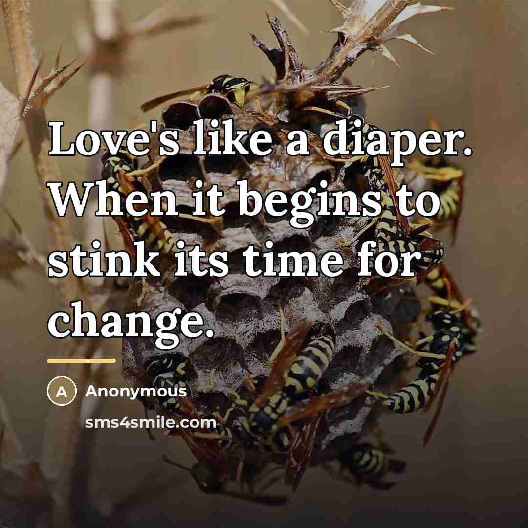 “Love's like a diaper. When it begins to stink its…” quote by Anonymous