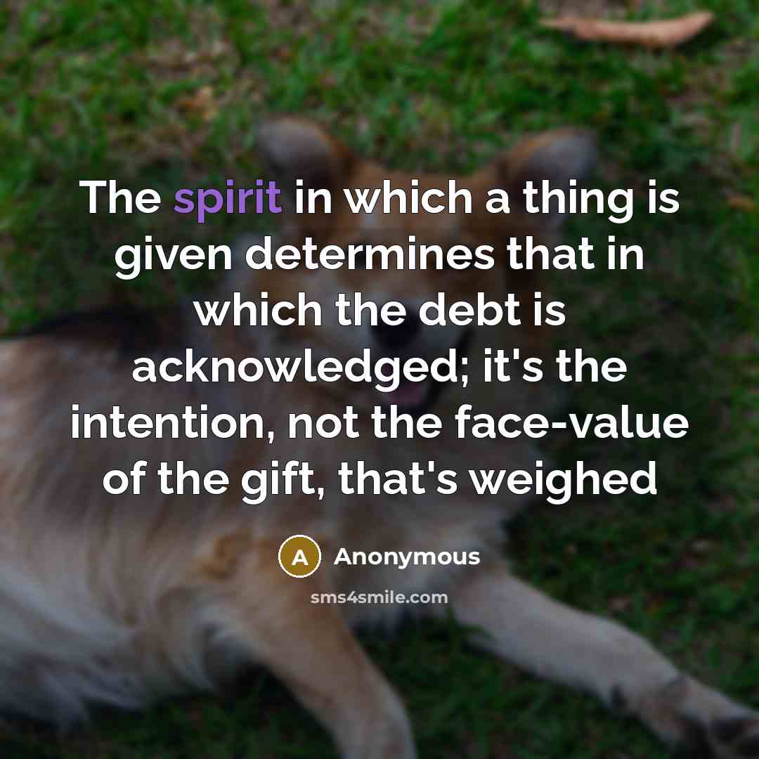 “The spirit in which a thing is given determines that…” quote by Anonymous