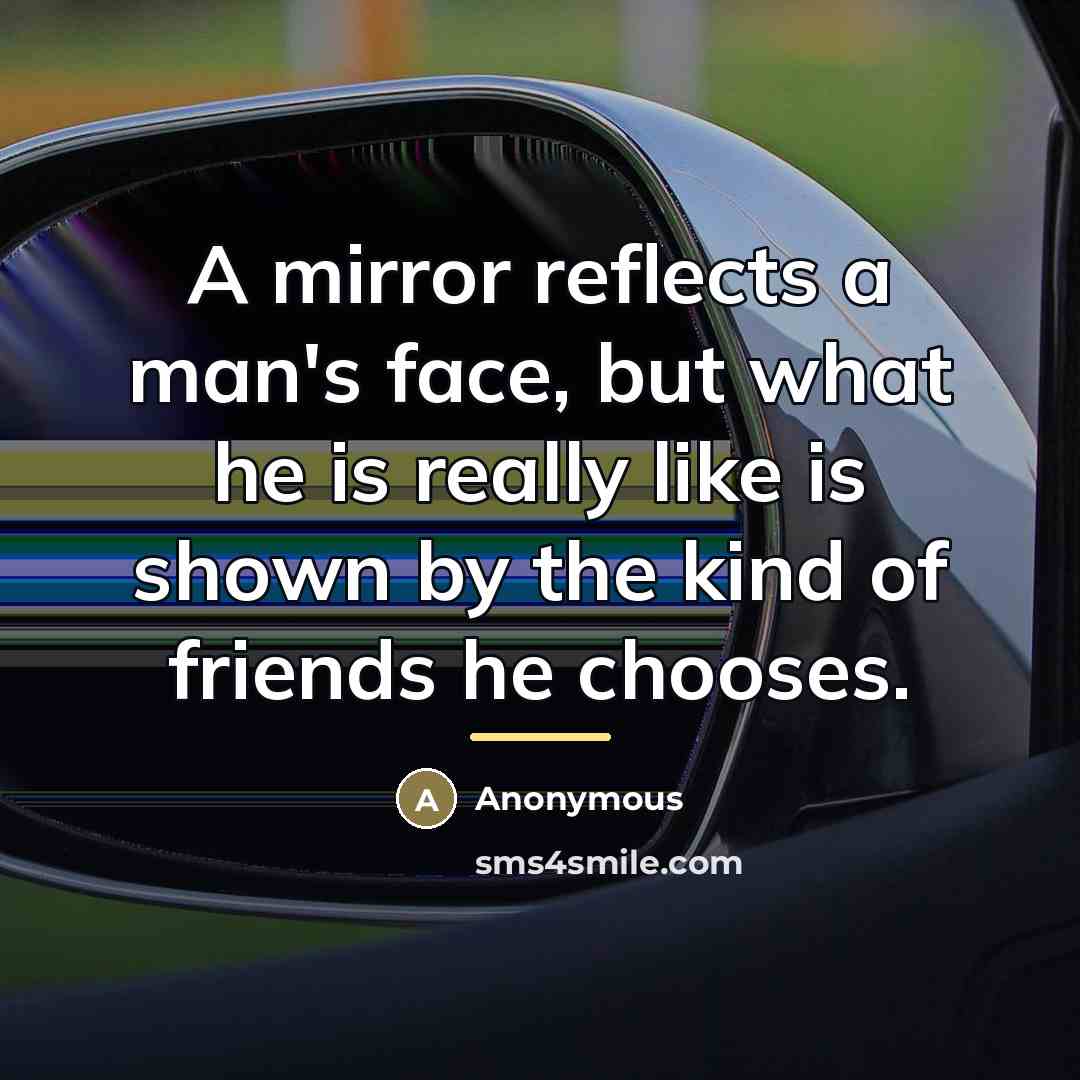 “A mirror reflects a man's face, but what he is…” quote by Anonymous