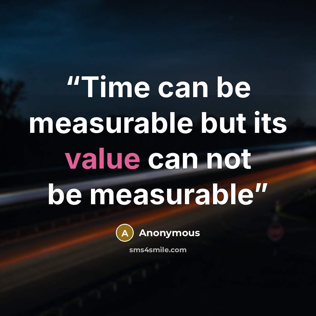 “Time can be measurable but its value can not be measurable” quote by Anonymous