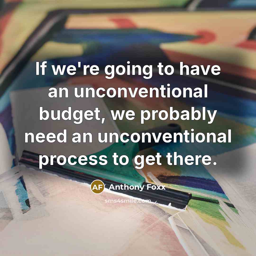 “If we're going to have an unconventional budget, we probably…” quote by Anthony Foxx