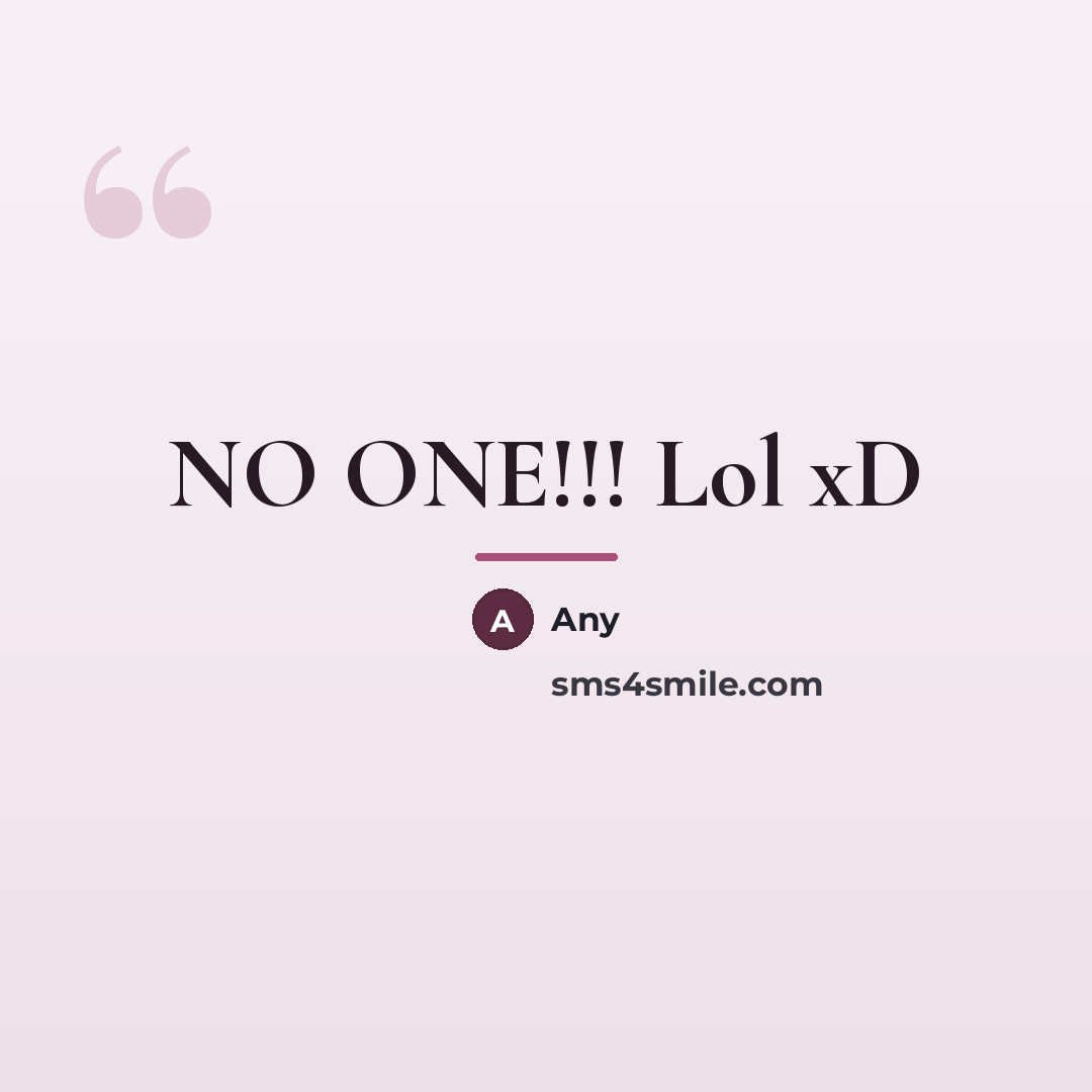 “NO ONE!!! Lol xD…” quote by Any