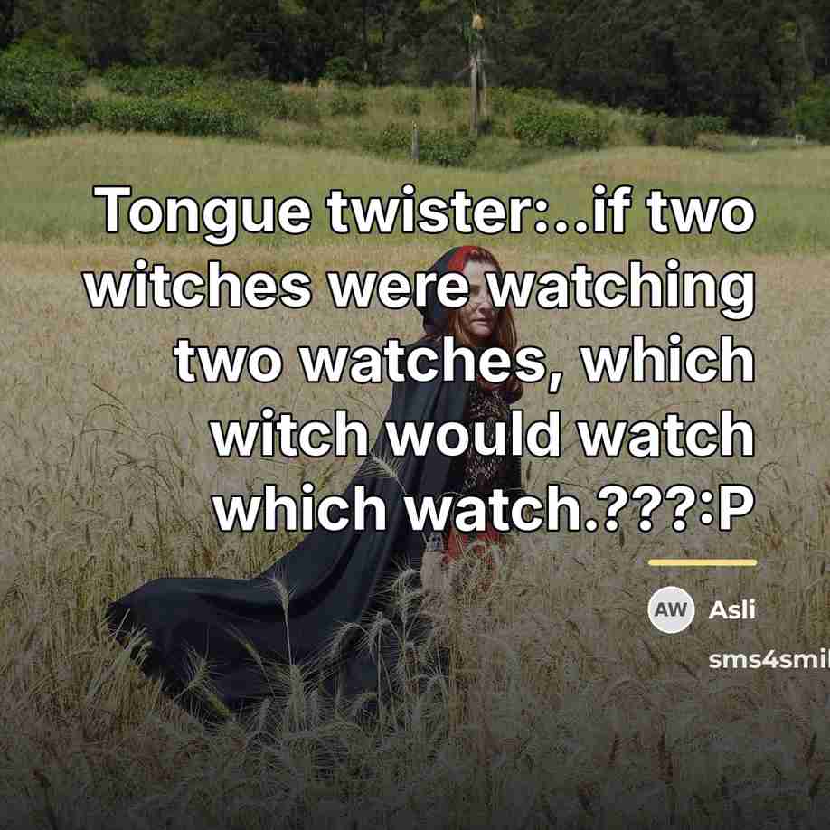 “Tongue twister:..if two witches were watching two watches, which witch…” quote by Asli
