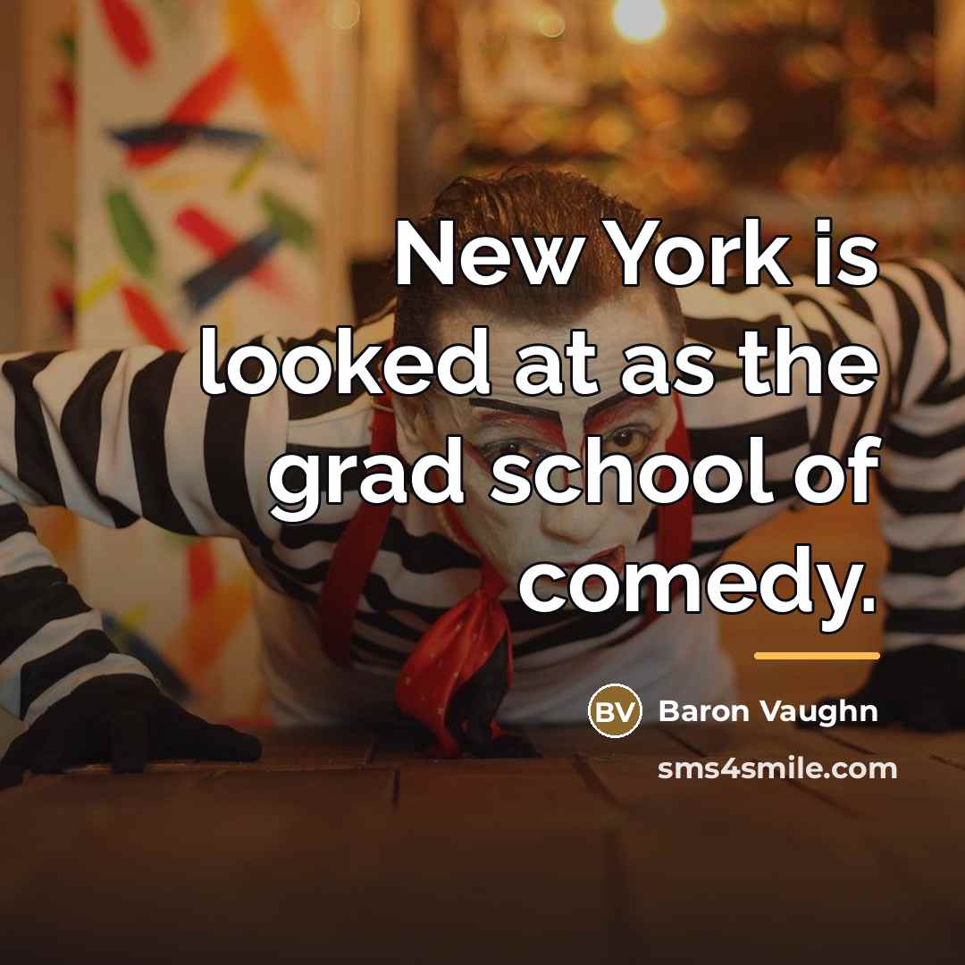 “New York is looked at as the grad school of…” quote by Baron Vaughn