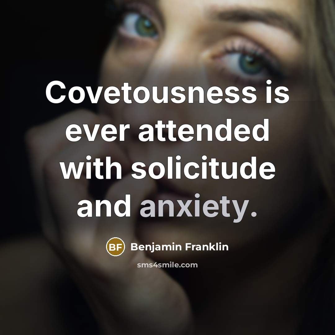 “Covetousness is ever attended with solicitude and anxiety.…” quote by Benjamin Franklin