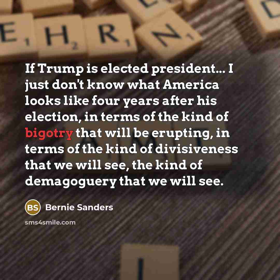 “If Trump is elected president... I just don't know what…” quote by Bernie Sanders