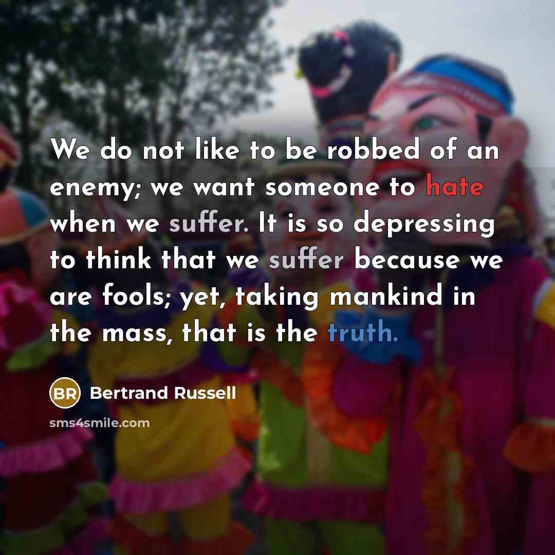 “We do not like to be robbed of an enemy;…” quote by Bertrand Russell