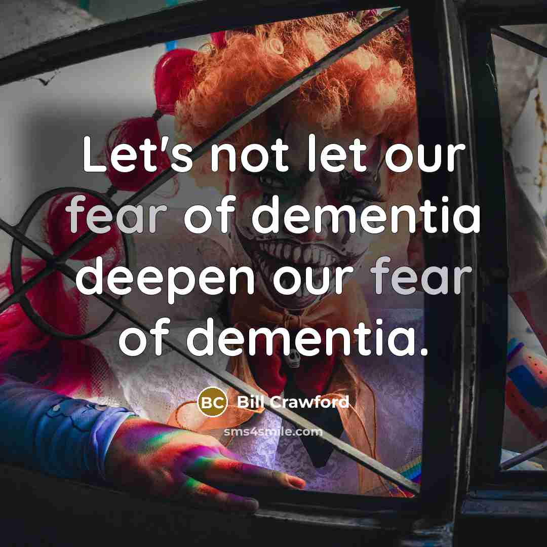 “Let's not let our fear of dementia deepen our fear…” quote by Bill Crawford